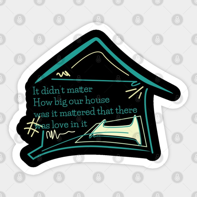 Quote family, It didn’t matter how big our house was it mattered that there was love in it Sticker by Aloenalone